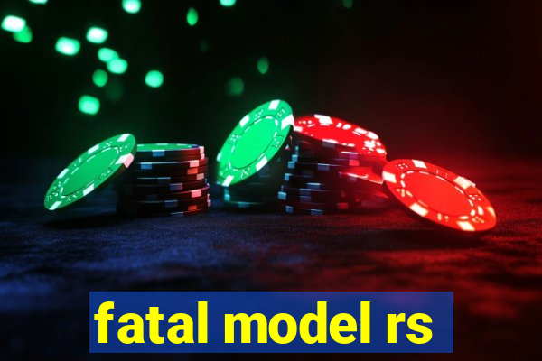 fatal model rs